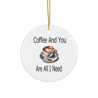 Coffee And You Are All I Need Ornament