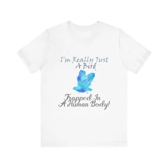 I'm Really Just A Bird Trapped In A Human Body Tshirt