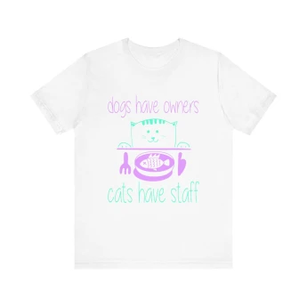 Dogs Have Owners Cats Have Stuff Tshirt