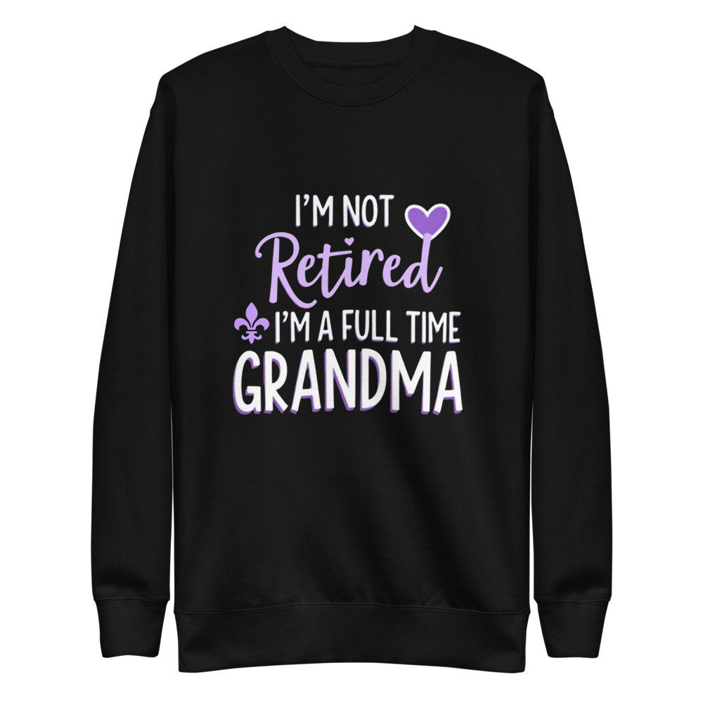 I'm Not Retired Grandma Premium Sweatshirt