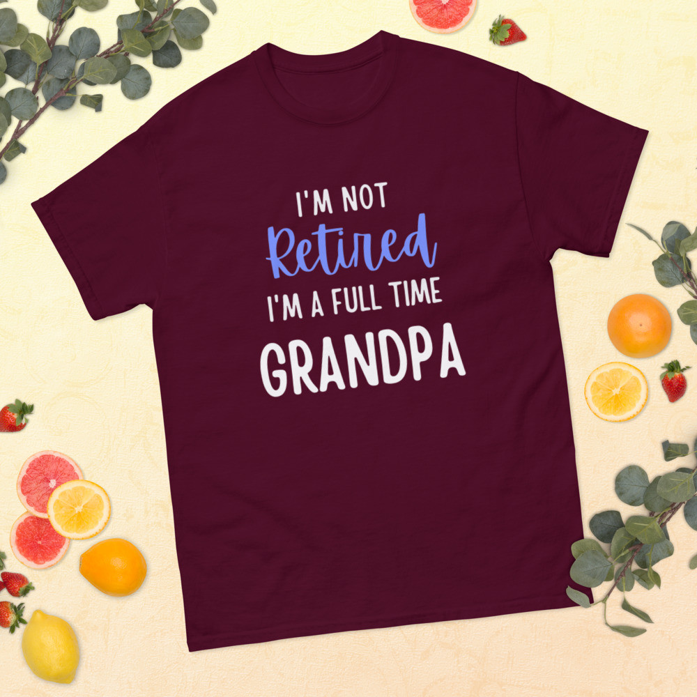 I'm Not Retired Grandpa Classic Tee
