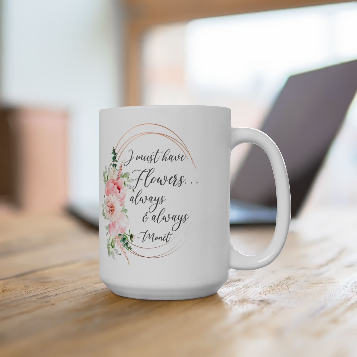 Custom “I Must Have Flowers Always & Always” Monet Quote with Gorgeous Flowers Ceramic Mug - Perfect Gift for Mother’s Day!