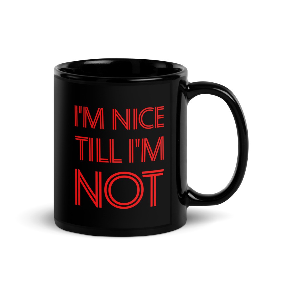 I'm Nice Till Im Not - Black Glossy Mug