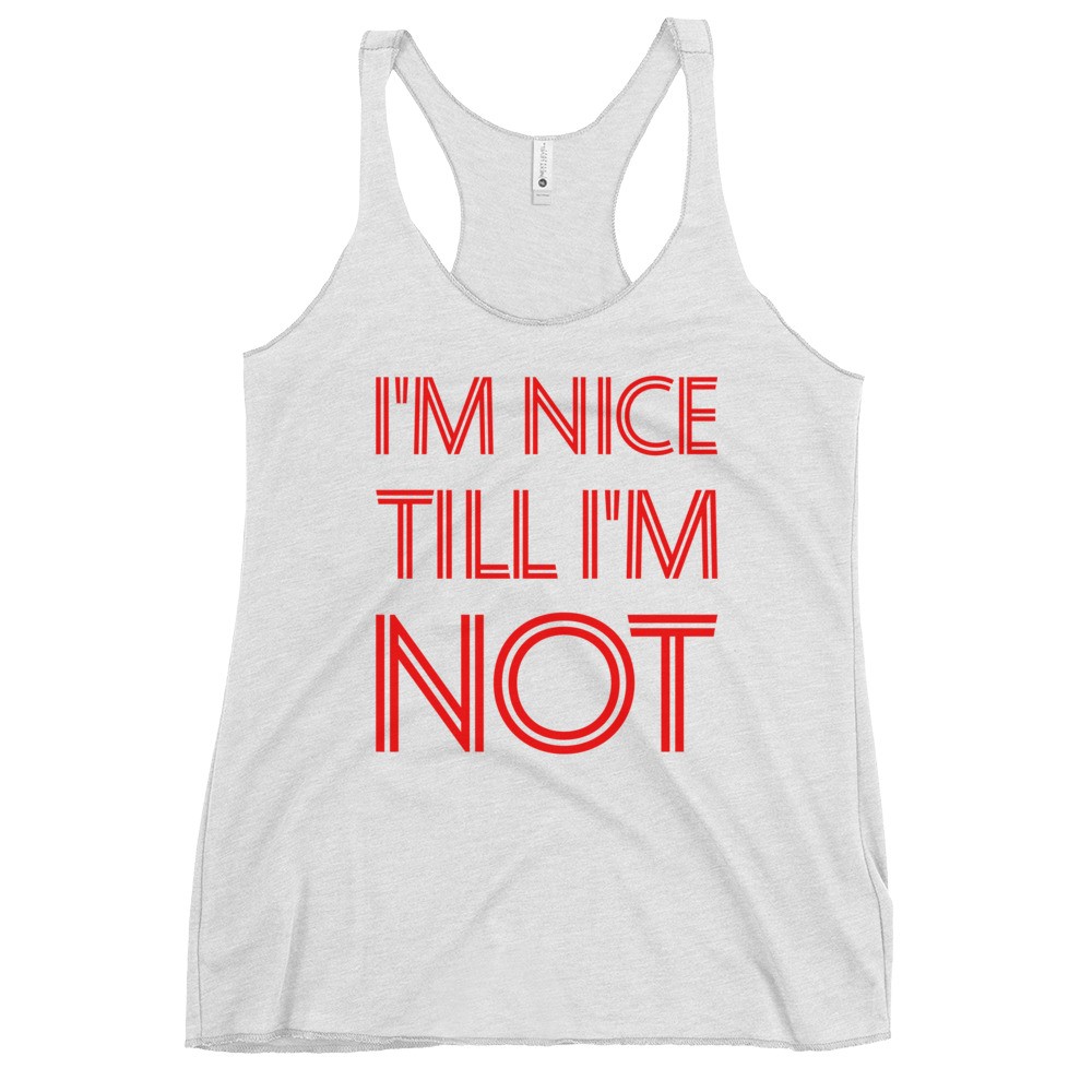 I'm Nice Till I'm Not - Women's Racerback Tank