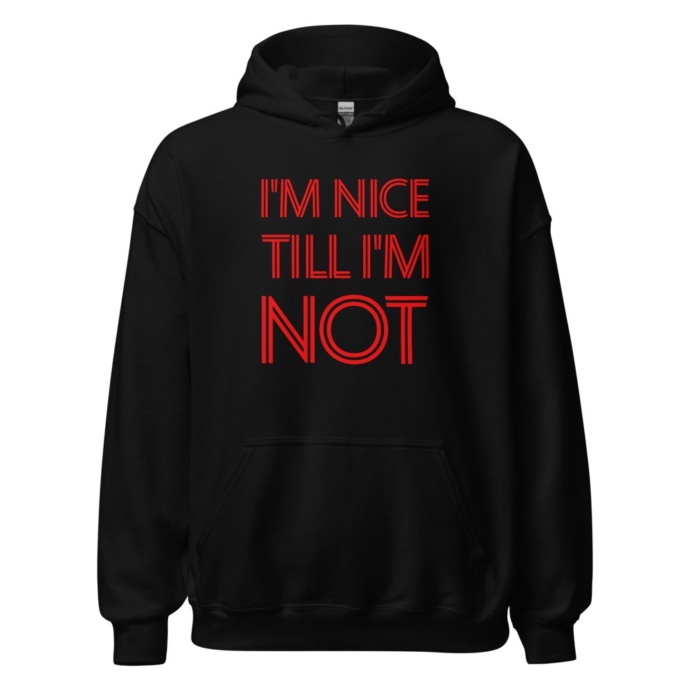 I'm Nice Till I'm Not - Unisex Hoodie
