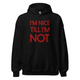 I'm Nice Till I'm Not - Unisex Hoodie