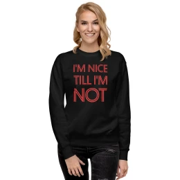 I'm Nice Till I'm Not - Unisex Premium Sweatshirt