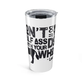 Don't Do It With Your Half Ass Tumbler