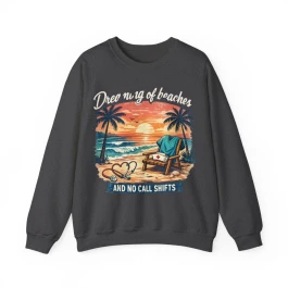 Dreaming of Beaches and No Call Shifts Sweatshirt | Retired Nurse Crewneck