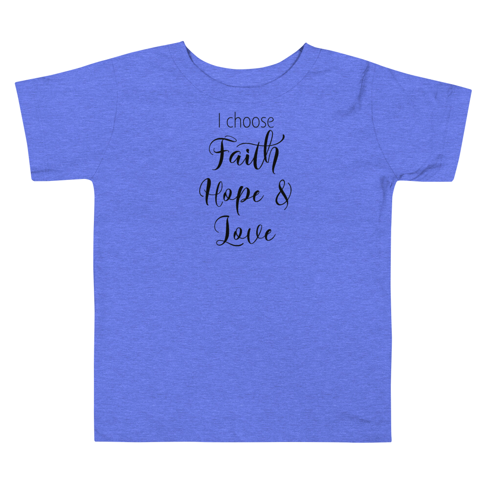 I Choose Faith Hope & Love - Toddler Short Sleeve Tee