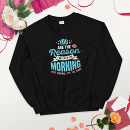 You're The Reason I Get Up - Unisex Sweatshirt