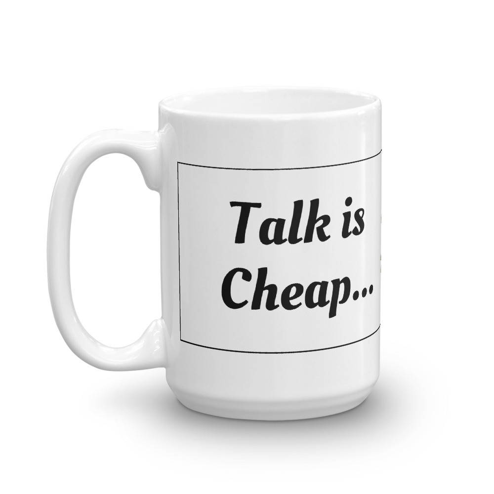 Talk is cheap until $ Coffee Mug