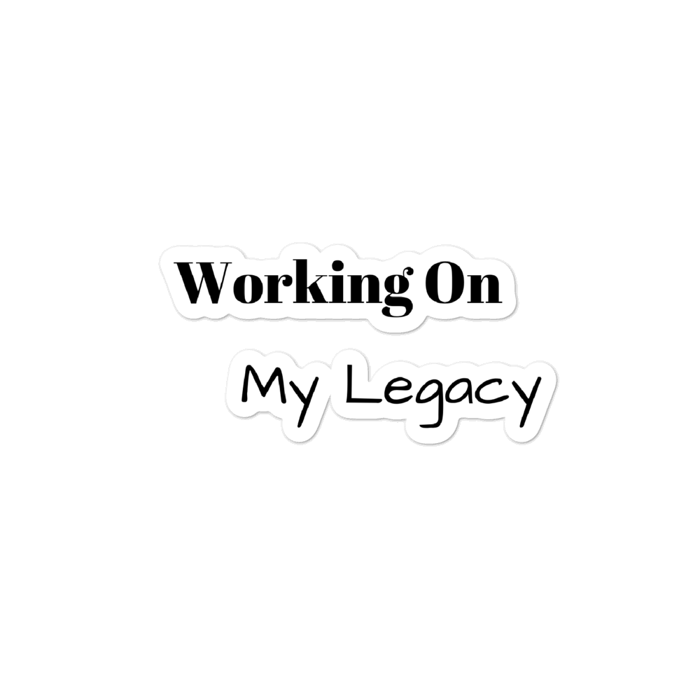 Working On My Legacy Bubble-free stickers