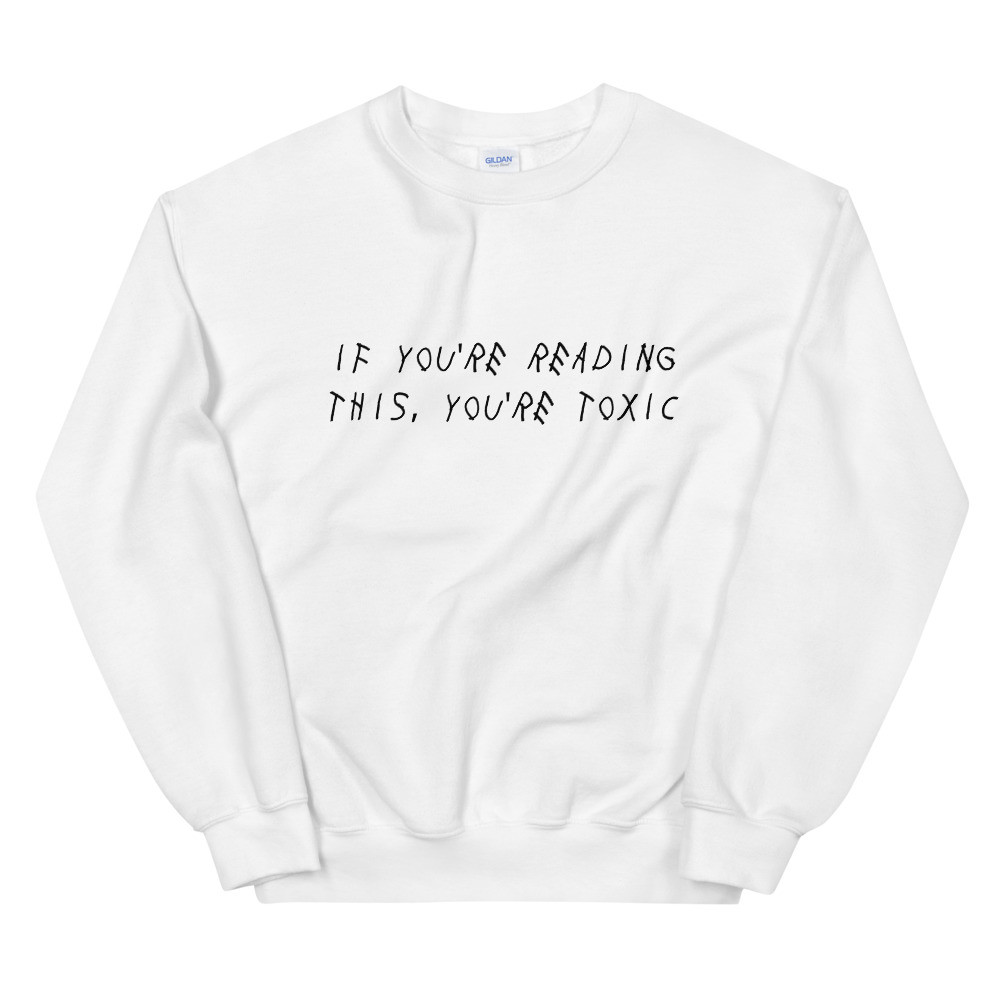 If You're Reading This, You're Toxic Unisex Sweatshirt