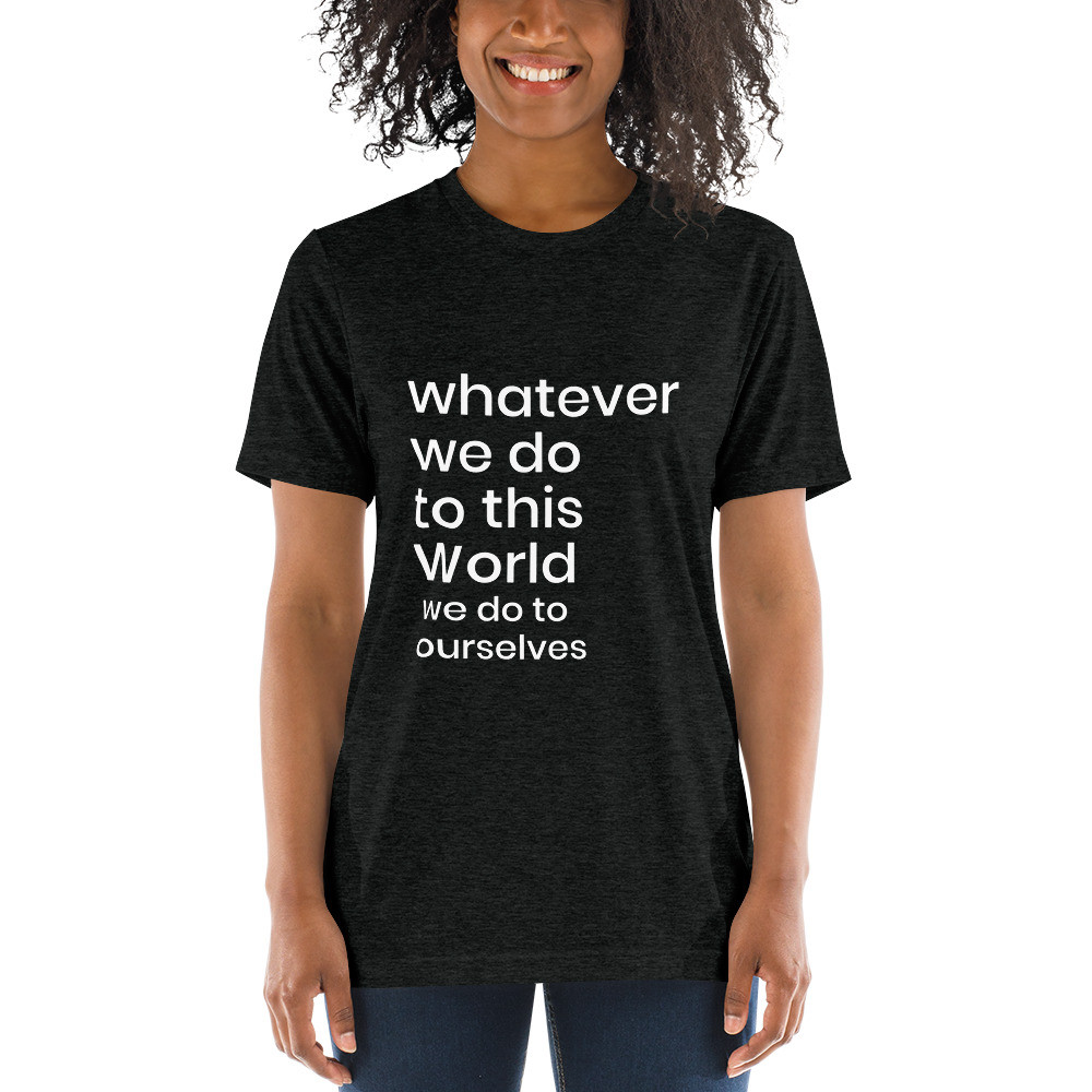 whatever we do to this world we do to ourselves -deydreaming outerwear - short sleeve charcoal gray t-shirt