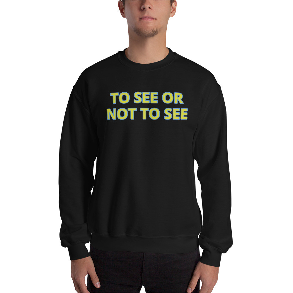 Unisex Sweatshirt to see or not to see print