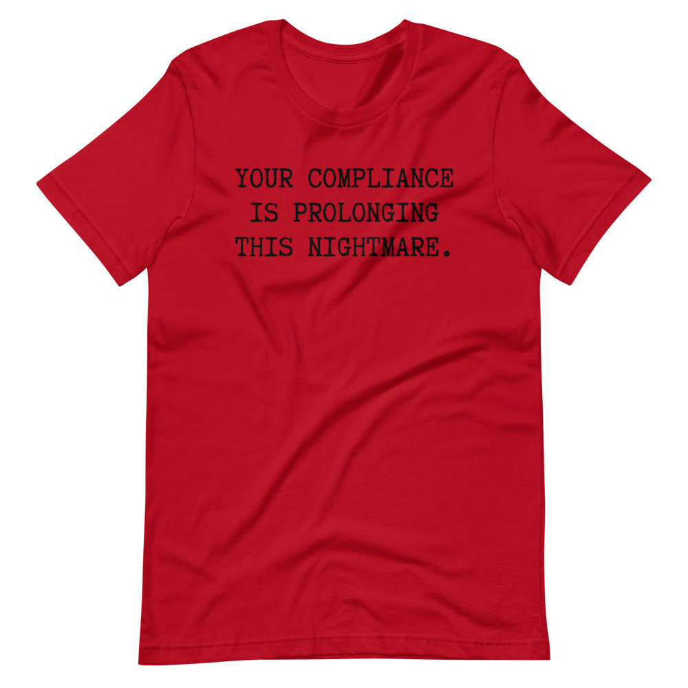 Your Compliance is Prolonging this NIghtmare Short-Sleeve Unisex T-Shirt