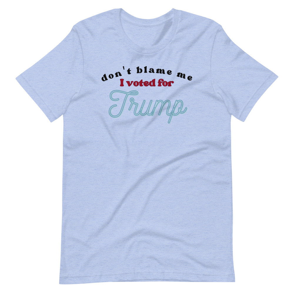 Don't Blame Me, I voted for Trump Short-Sleeve Unisex T-Shirt