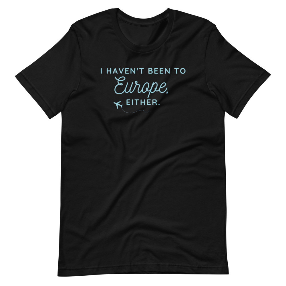 Haven't been to Europe Short-Sleeve Unisex T-Shirt
