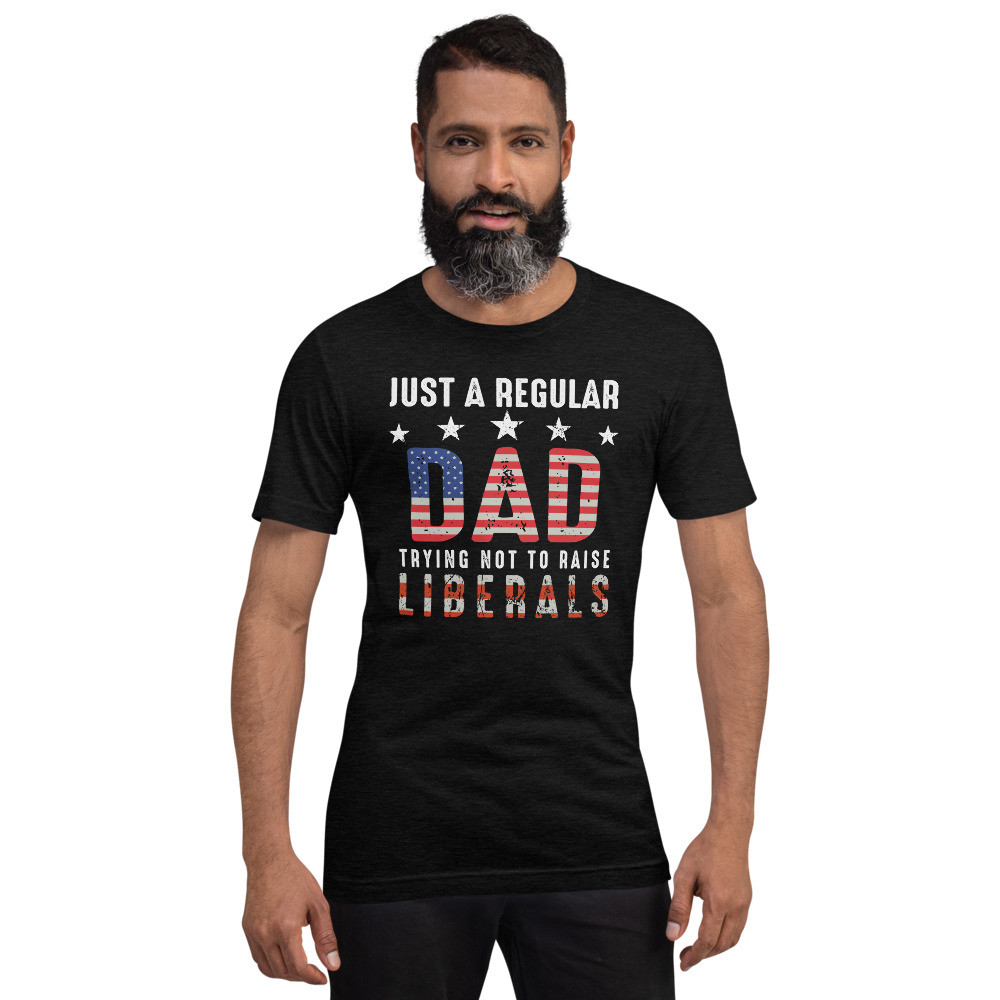 Just a Regular Dad trying not to raise liberals Short-Sleeve Unisex T-Shirt