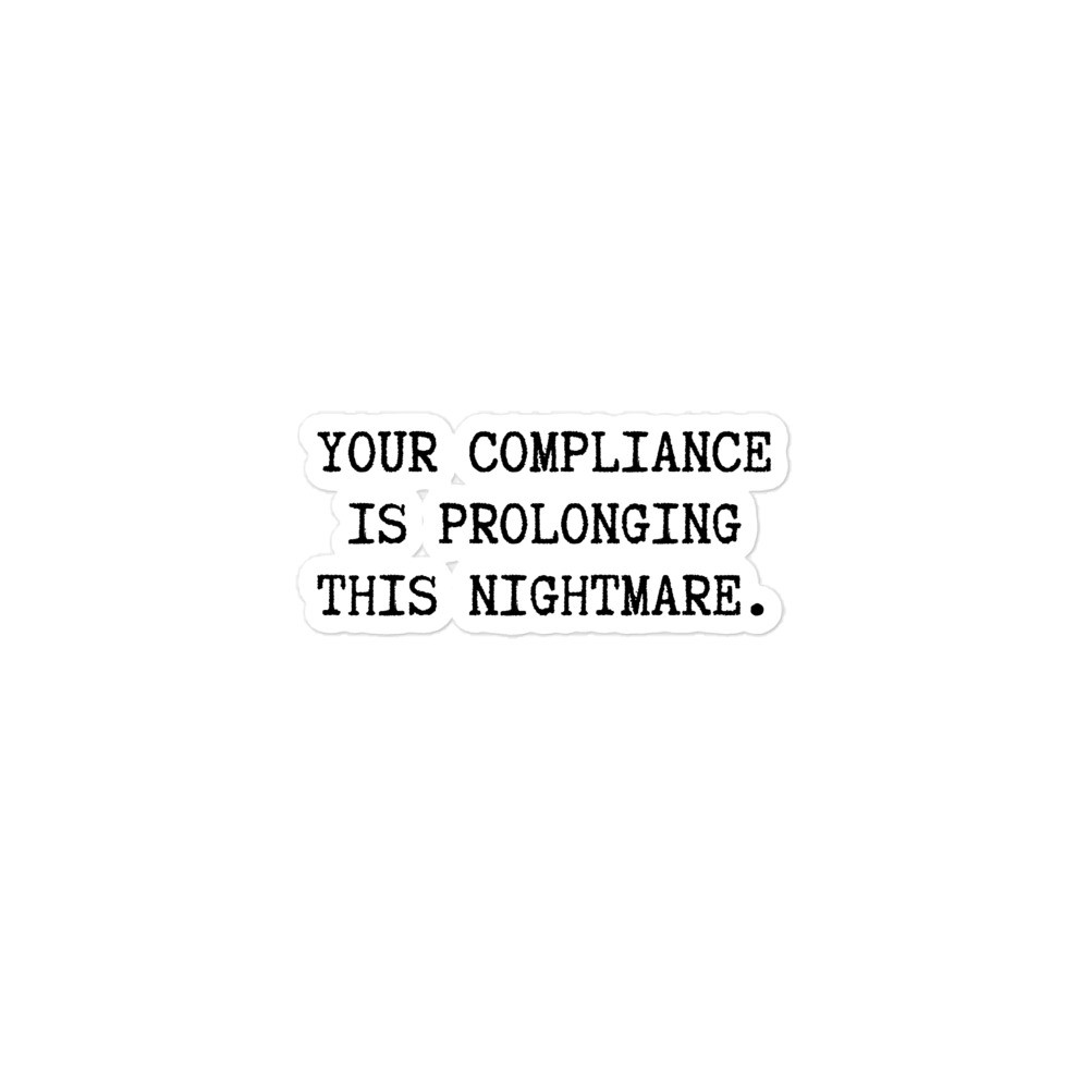 Your compliance is prolonging this nightmare Sticker