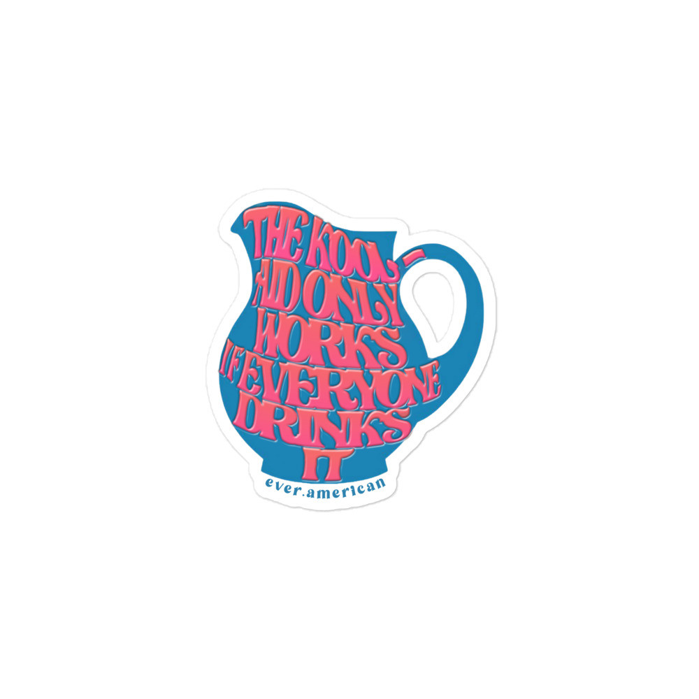 The kool-aid only works if everyone drinks it Sticker