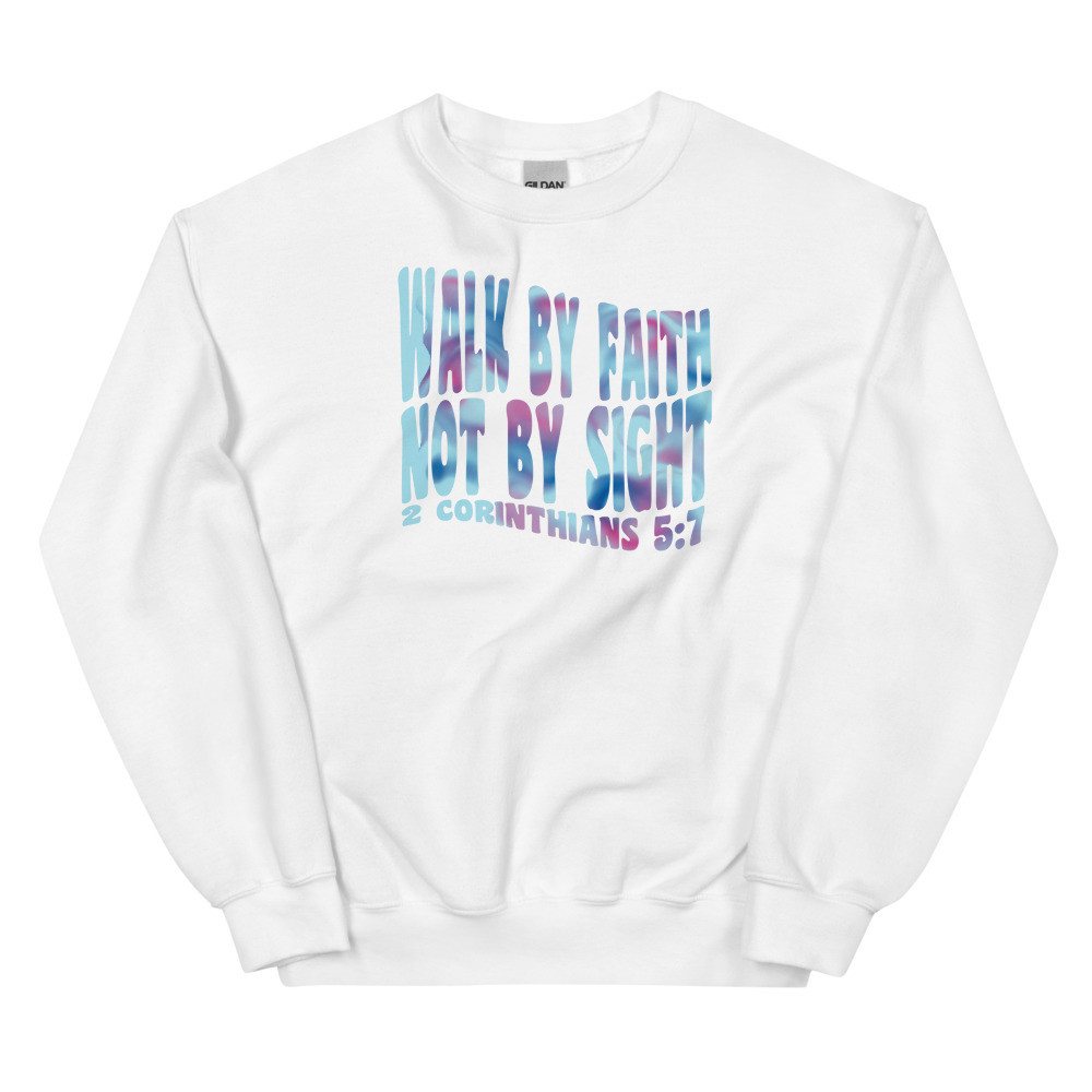 Walk By Faith Not By Sight Unisex Sweatshirt