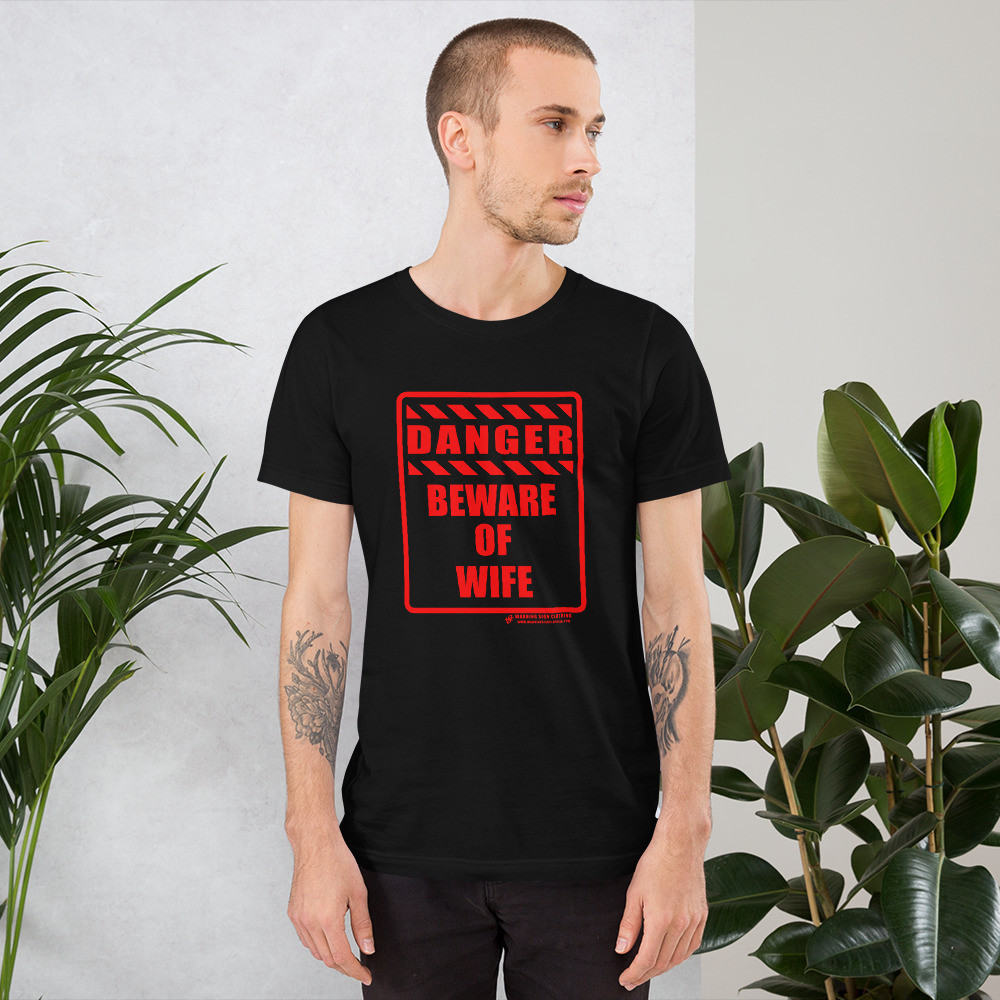 DANGER - BEWARE OF WIFE - SHORT SLEEVE UNISEX T-SHIRT