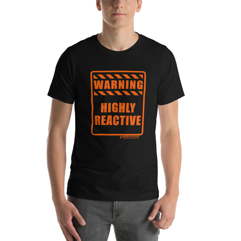 WARNING - HIGHLY REACTIVE - SHORT SLEEVE UNISEX T-SHIRT