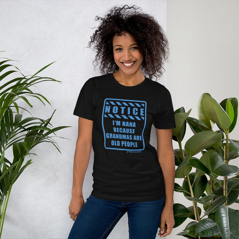 NOTICE - I'M NANA BECAUSE GRANDMAS ARE OLD PEOPLE - SHORT SLEEVE UNISEX T-SHIRT