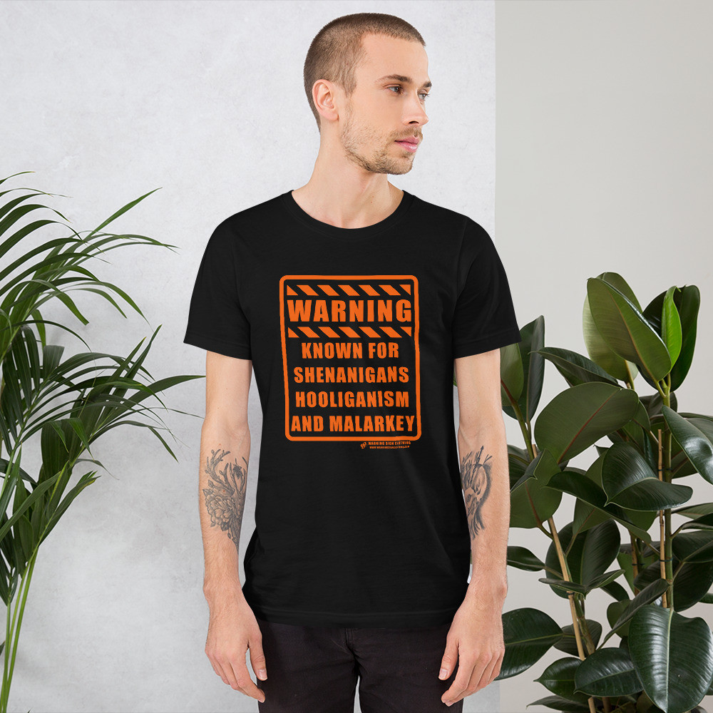 WARNING - KNOWN FOR SHENANIGANS HOOLIGANISM AND MALARKEY - SHORT SLEEVE UNISEX T-SHIRT