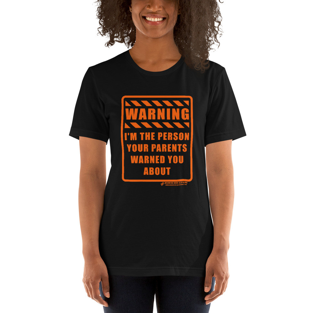 WARNING - I'M THE PERSON YOUR PARENTS WARNED YOU ABOUT - SHORT SLEEVE UNISEX T-SHIRT