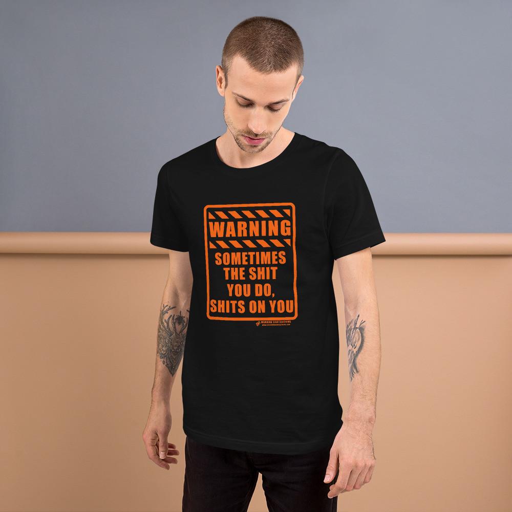 WARNING - SOMETIMES THE SHIT YOU DO, SHITS ON YOU - SHORT SLEEVE UNISEX T-SHIRT
