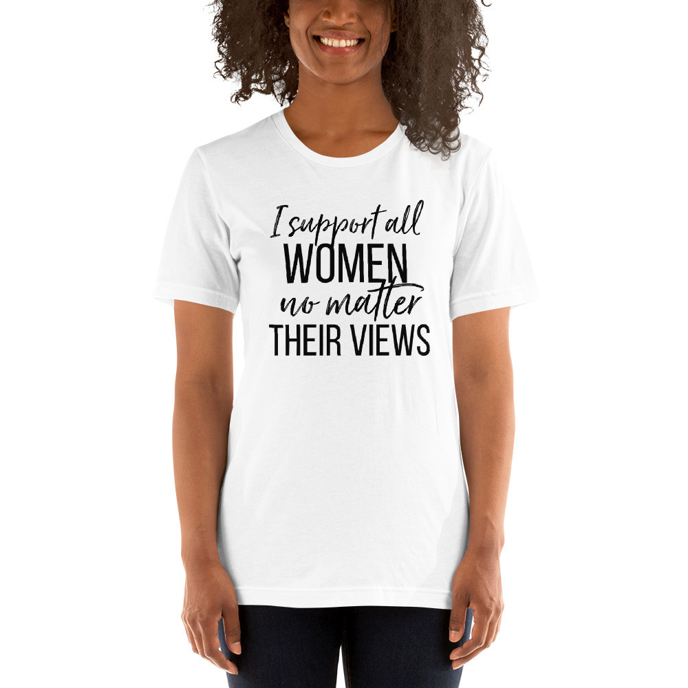 I support all women no matter their views, Short-Sleeve Unisex T-Shirt