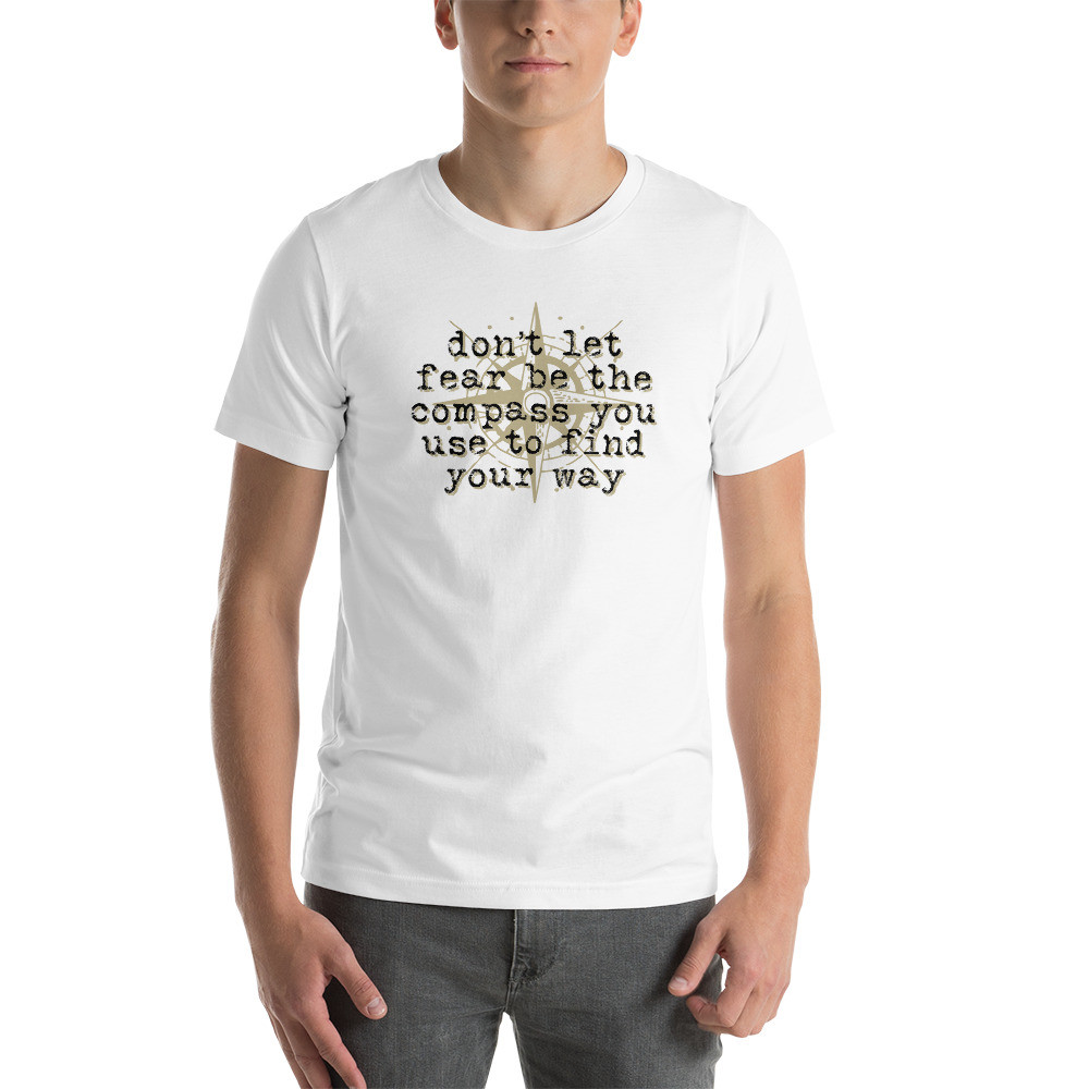 Don’t let fear be the compass you use to find your way, Short-Sleeve Unisex T-Shirt