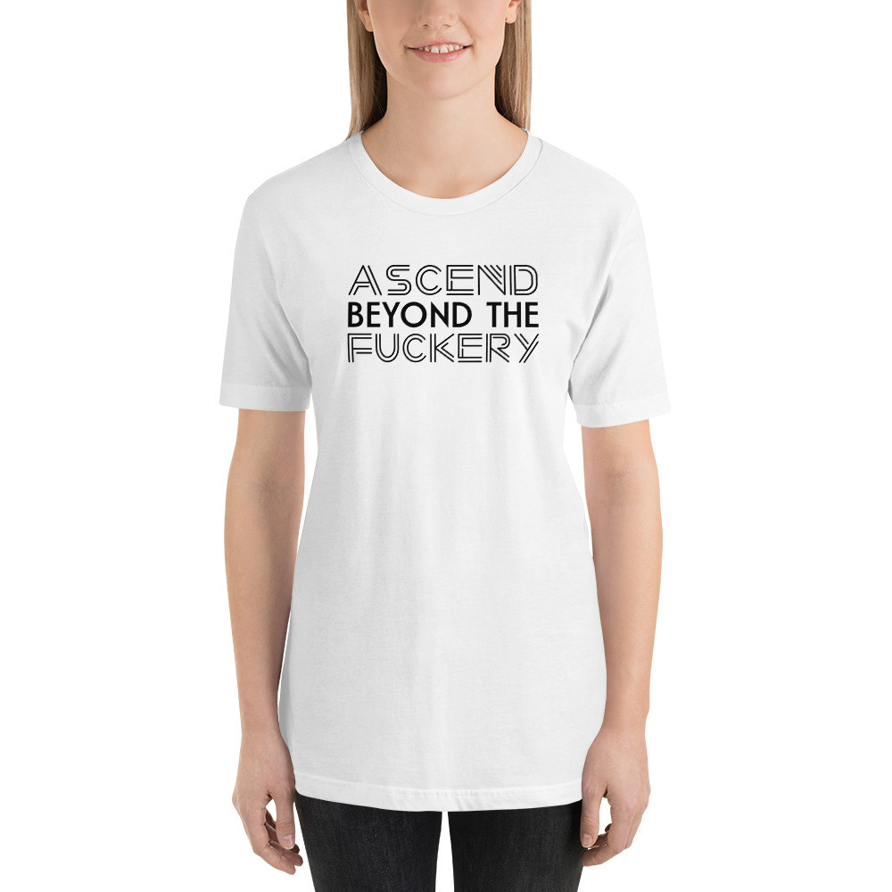 Ascend beyond the fuckery, funny shirt, spiritual shirt, Short-Sleeve Unisex T-Shirt
