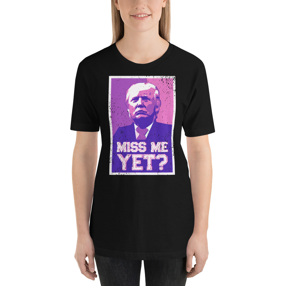 Trump Shirt, Miss me yet Shirt, Short-Sleeve Unisex T-Shirt