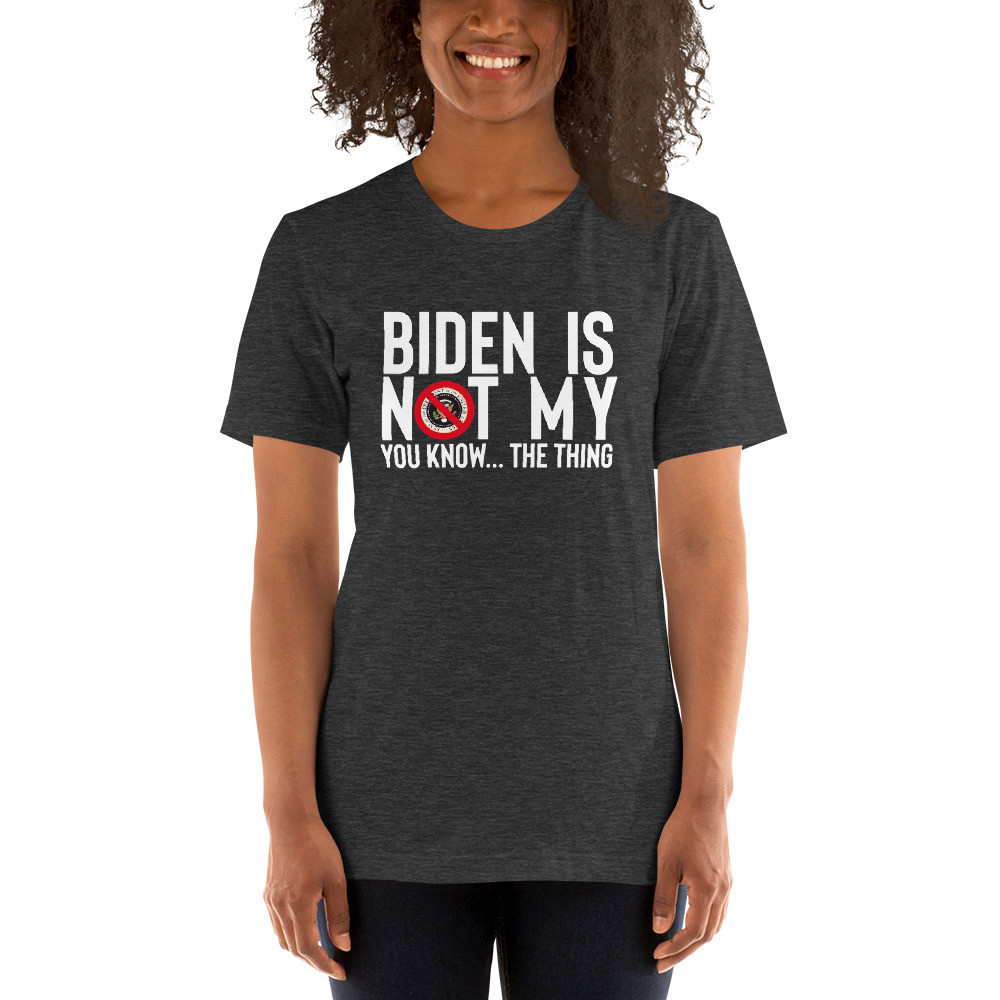 Biden is not my, you know... the thing, not my President, Anti Biden, Short-Sleeve Unisex T-Shirt