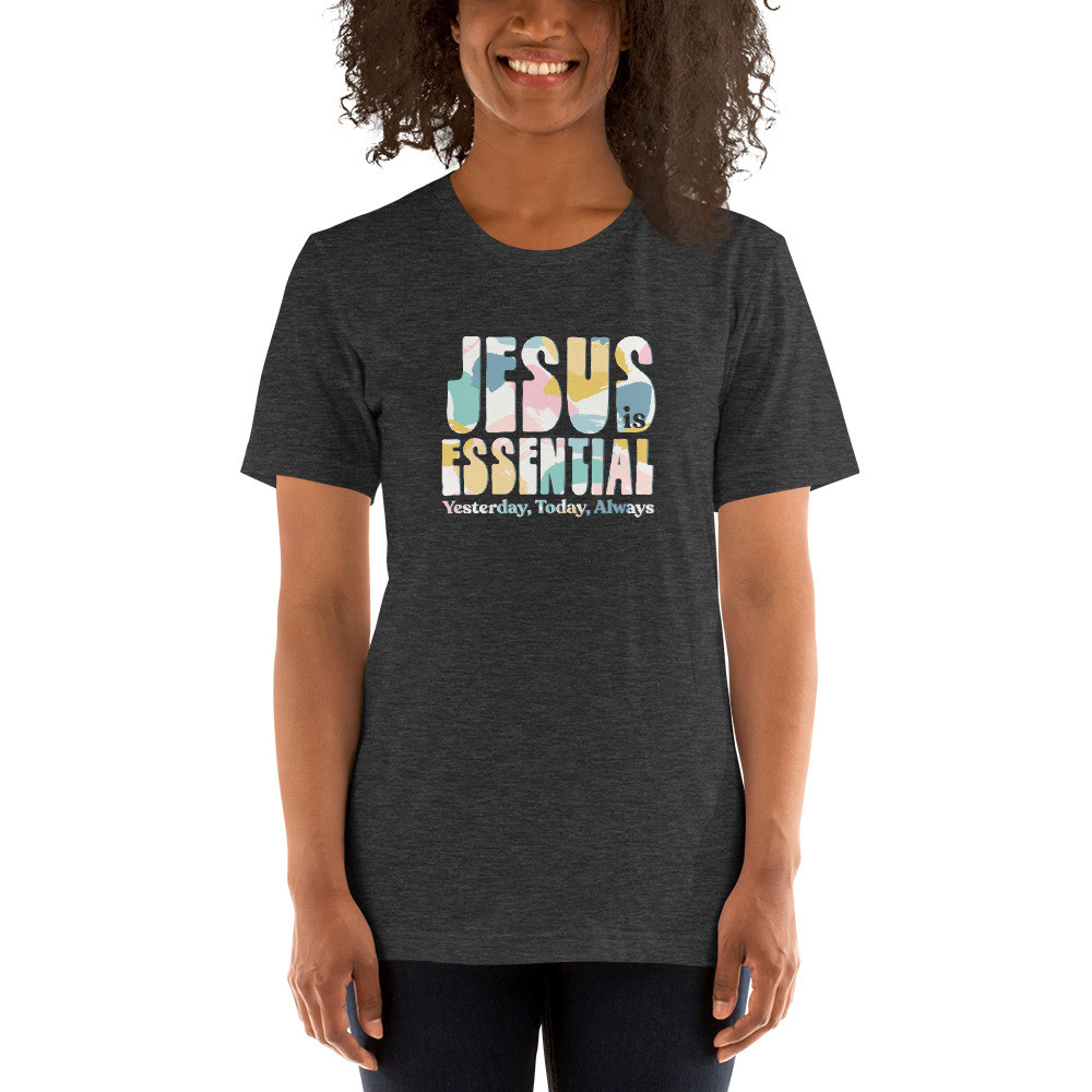 Jesus is essential yesterday today and always  , Short-Sleeve Unisex T-Shirt