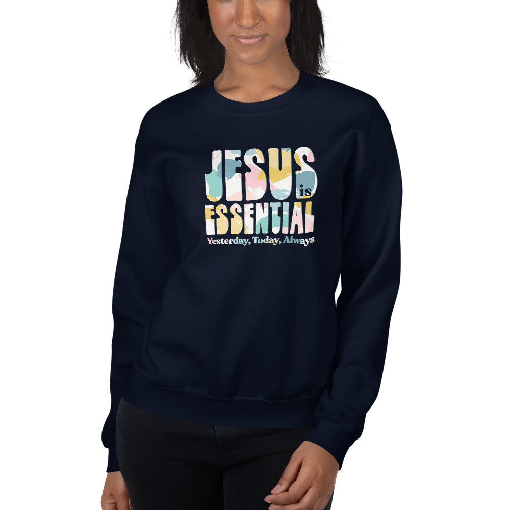 Jesus is essential yesterday, today, always, Unisex Sweatshirt