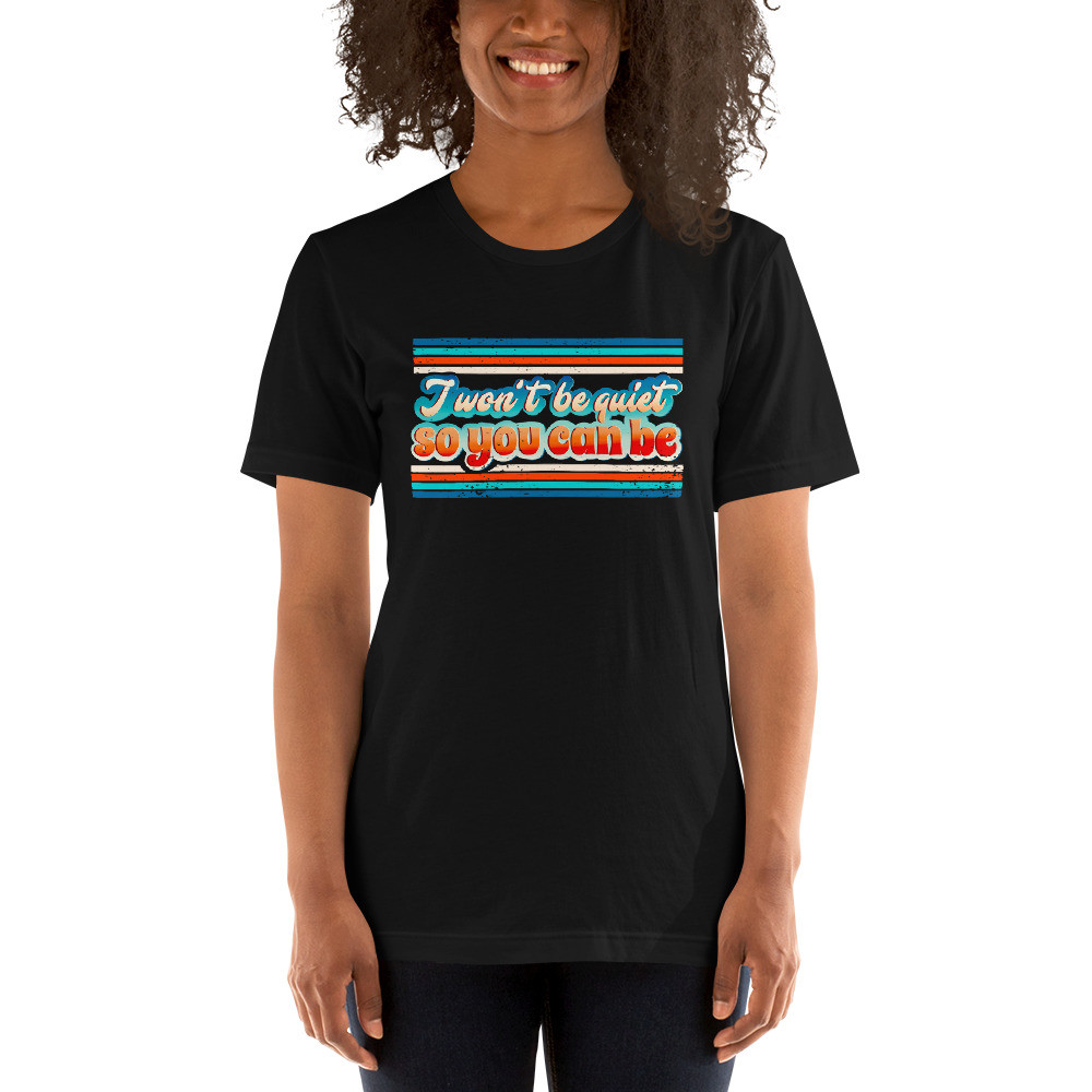 I won’t be quiet so you can be, silent no more, speak up, wake up, Short-Sleeve Unisex T-Shirt