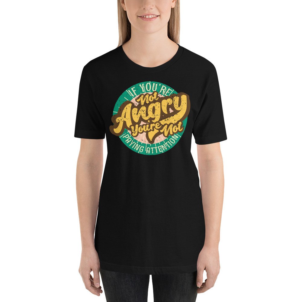 If you’re not angry you’re not paying attention,Short-Sleeve Unisex T-Shirt