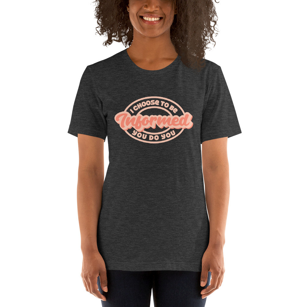 I choose to be informed, you do you,  Short-Sleeve Unisex T-Shirt
