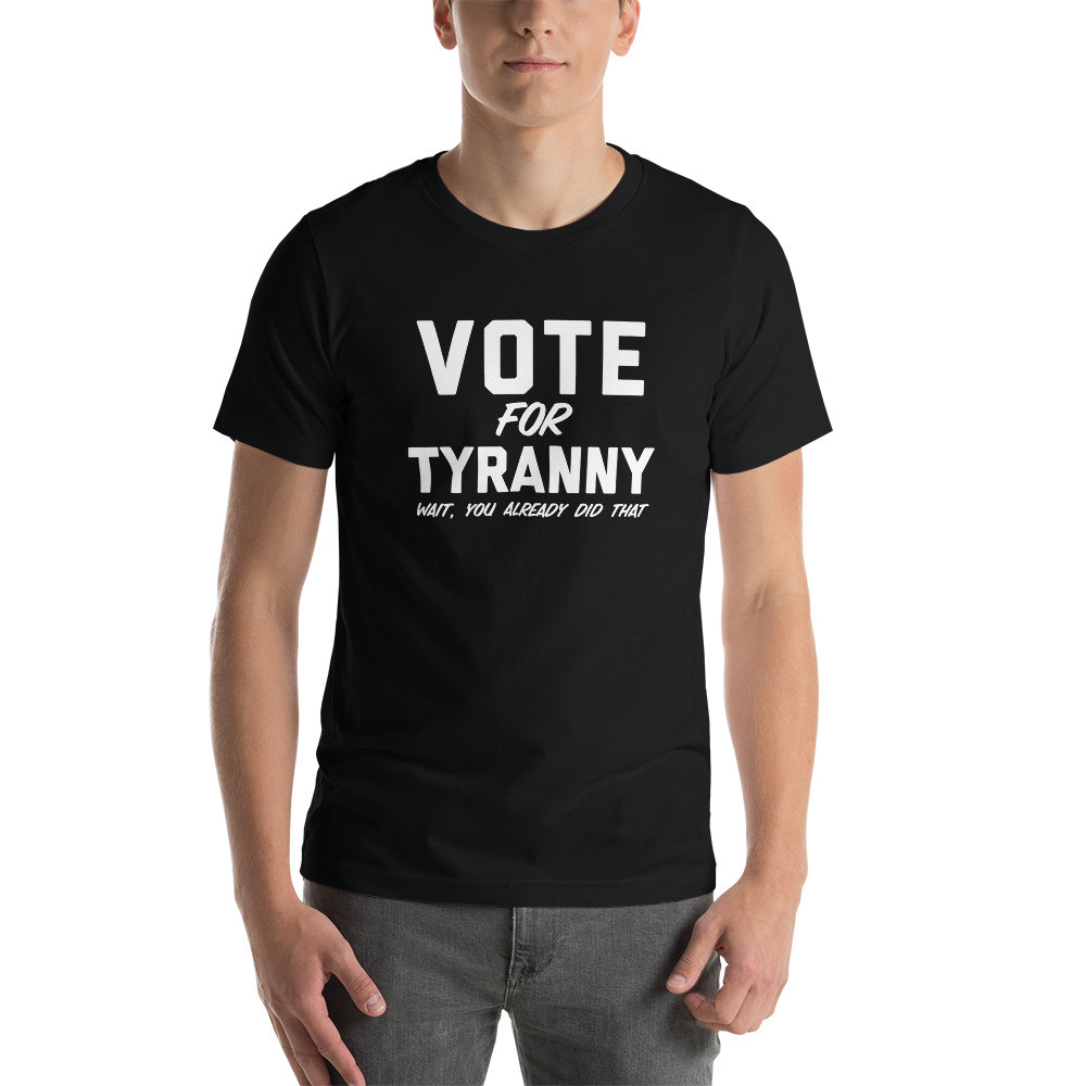 Vote for tyranny, wait you already did that, Anti tyranny, resist,  Anti Biden, Short-Sleeve Unisex T-Shirt