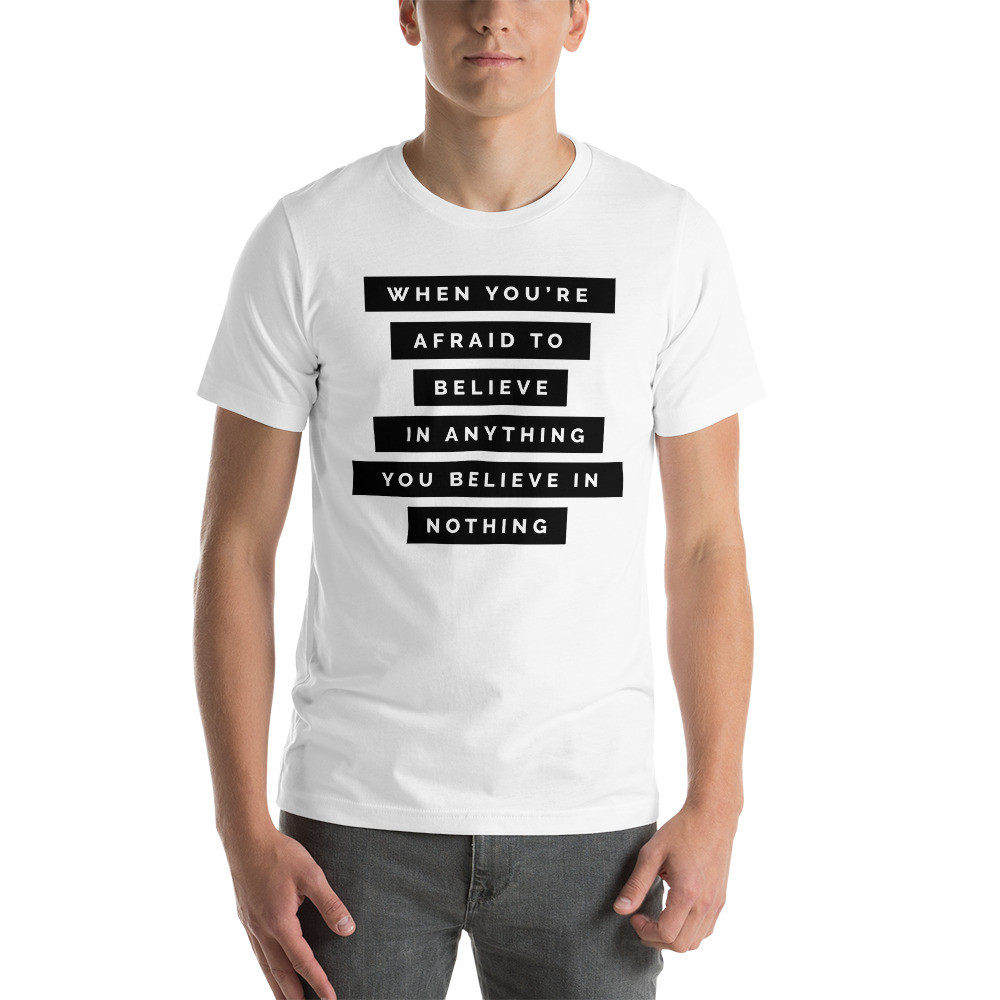 When you’re frayed to believe in anything you believe in nothing Short-Sleeve Unisex T-Shirt
