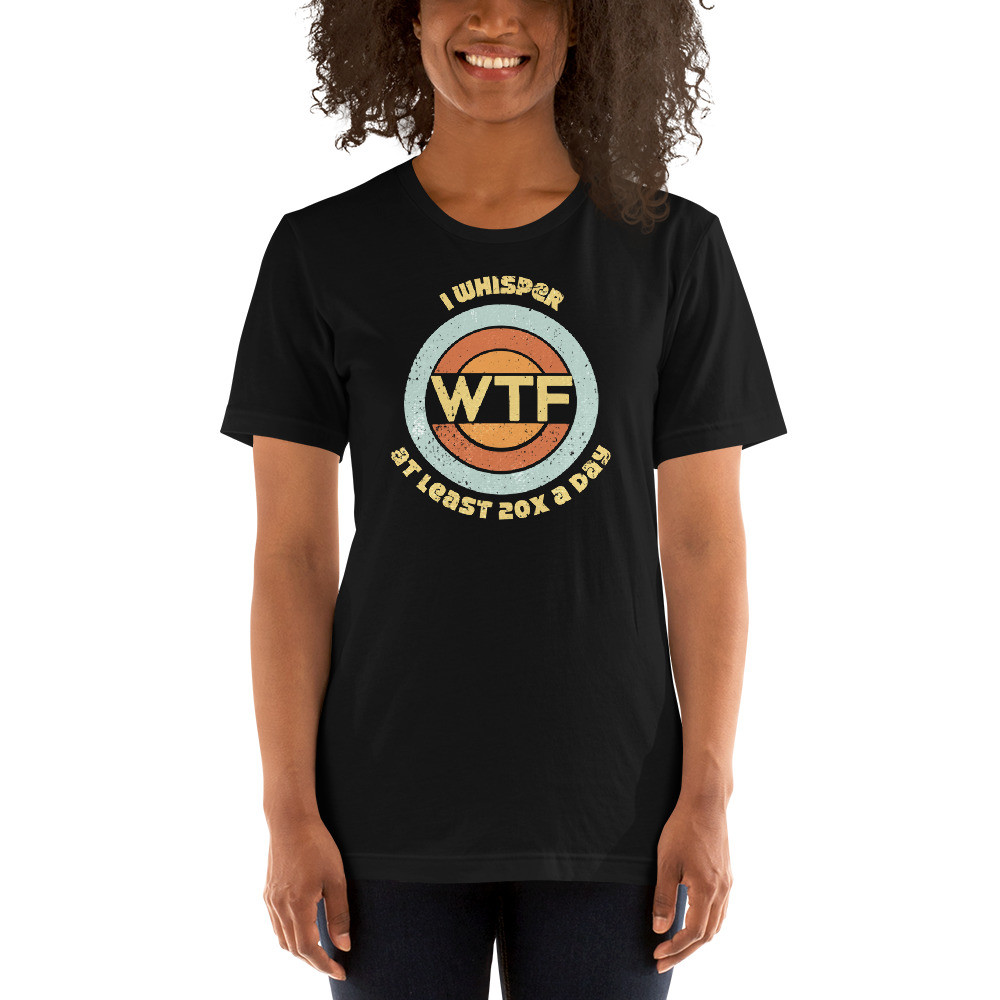 I whisper WTF at least 20x a day , Short-Sleeve Unisex T-Shirt