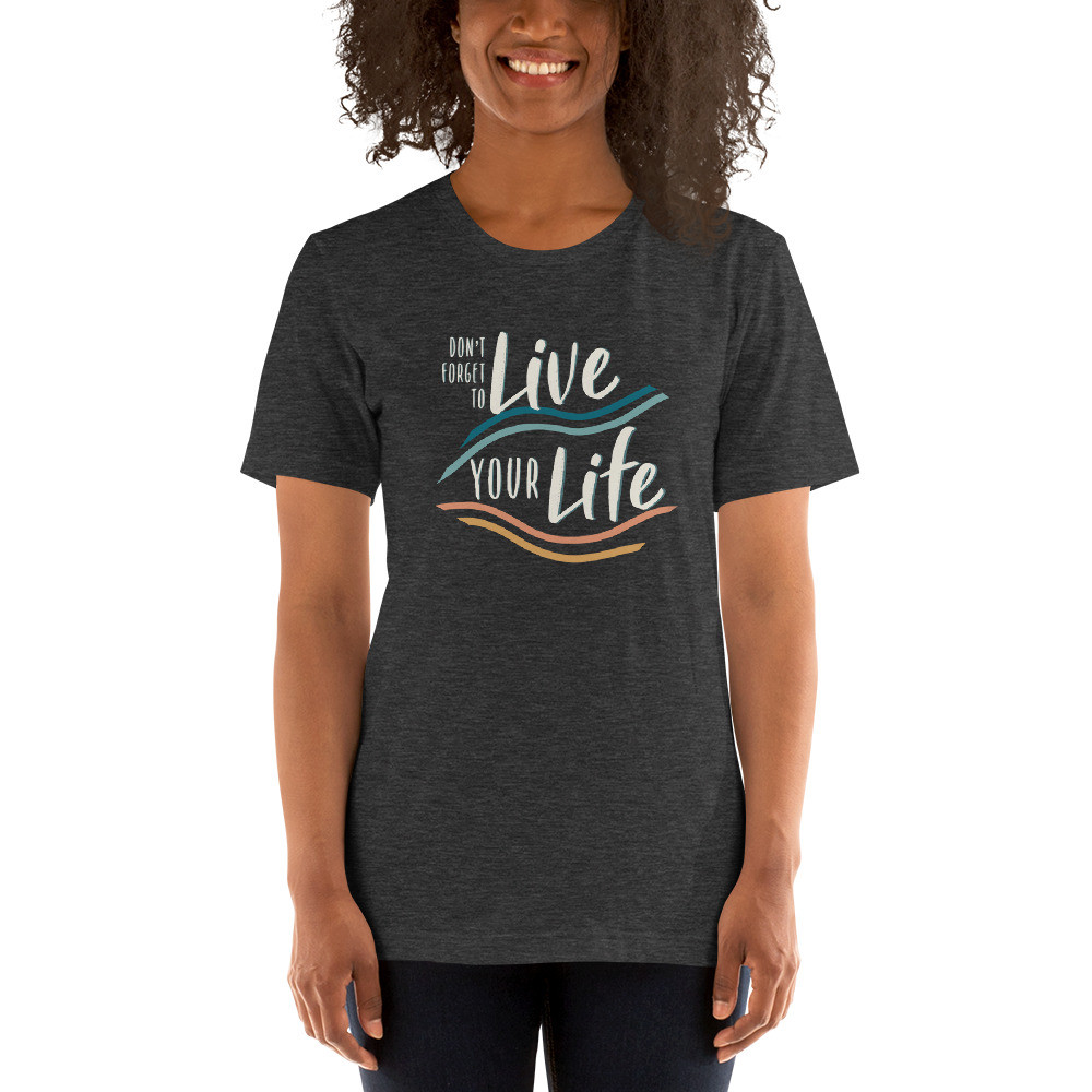 Don’t forget to live your life, Short-Sleeve Unisex T-Shirt