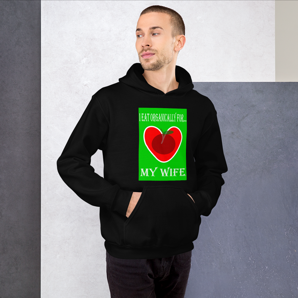 I Eat Organically For My Wife Hoodie - For Him