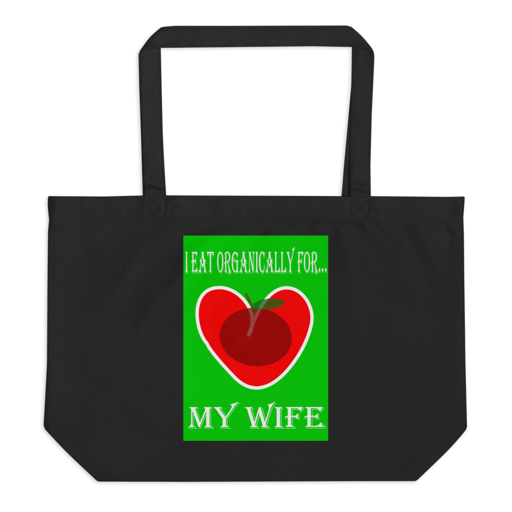 I Eat Organically For My Wife Large Organic Tote Bag - For Him