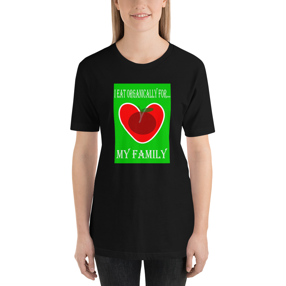 I Eat Organically for My Family - Short-Sleeve T-Shirt - For Him or For Her